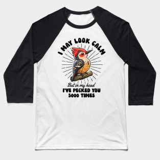 I May Look Calm But In My Head I've Pecked You 5000 Times Baseball T-Shirt